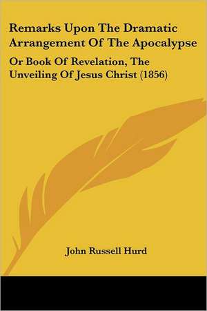 Remarks Upon The Dramatic Arrangement Of The Apocalypse de John Russell Hurd