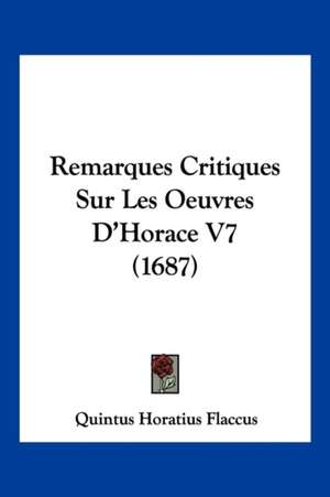 Remarques Critiques Sur Les Oeuvres D'Horace V7 (1687) de Quintus Horatius Flaccus