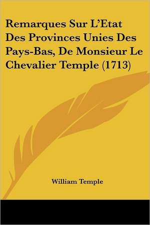 Remarques Sur L'Etat Des Provinces Unies Des Pays-Bas, De Monsieur Le Chevalier Temple (1713) de William Temple