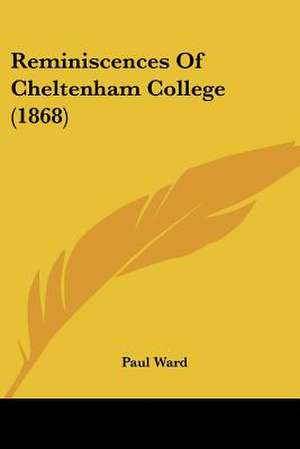 Reminiscences Of Cheltenham College (1868) de Paul Ward