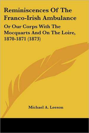 Reminiscences Of The Franco-Irish Ambulance de Michael A. Leeson