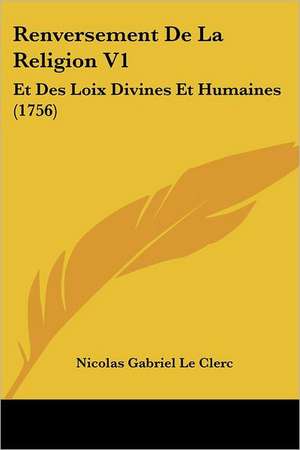 Renversement De La Religion V1 de Nicolas Gabriel Le Clerc