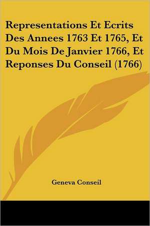 Representations Et Ecrits Des Annees 1763 Et 1765, Et Du Mois De Janvier 1766, Et Reponses Du Conseil (1766) de Geneva Conseil