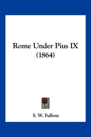 Rome Under Pius IX (1864) de S. W. Fullom