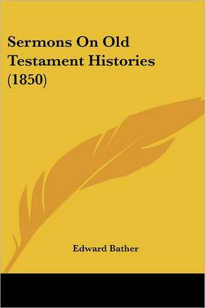 Sermons On Old Testament Histories (1850) de Edward Bather