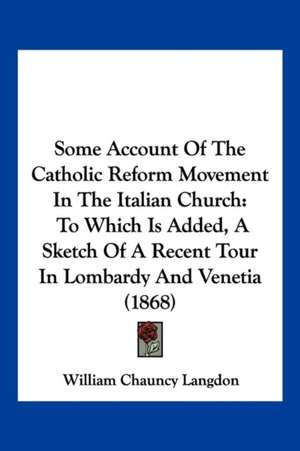 Some Account Of The Catholic Reform Movement In The Italian Church de William Chauncy Langdon