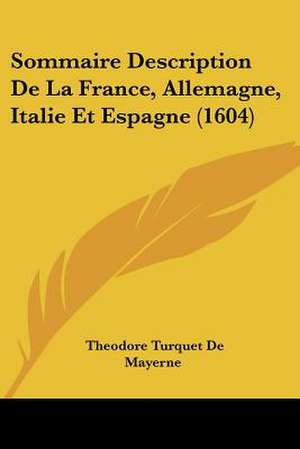 Sommaire Description De La France, Allemagne, Italie Et Espagne (1604) de Theodore Turquet De Mayerne