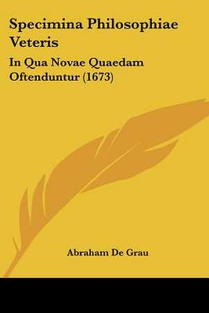 Specimina Philosophiae Veteris de Abraham De Grau