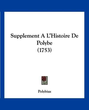 Supplement A L'Histoire De Polybe (1753) de Polybius