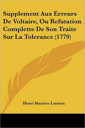 Supplement Aux Erreurs De Voltaire, Ou Refutation Complette De Son Traite Sur La Tolerance (1779) de Henri Maurice Loisson