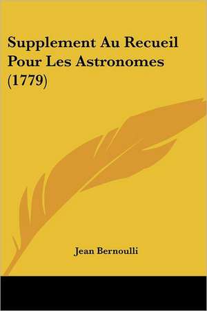 Supplement Au Recueil Pour Les Astronomes (1779) de Jean Bernoulli