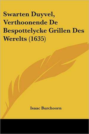 Swarten Duyvel, Verthoonende De Bespottelycke Grillen Des Werelts (1635) de Isaac Burchoorn