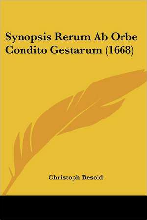 Synopsis Rerum Ab Orbe Condito Gestarum (1668) de Christoph Besold