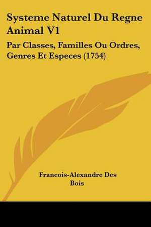 Systeme Naturel Du Regne Animal V1 de Francois-Alexandre Des Bois