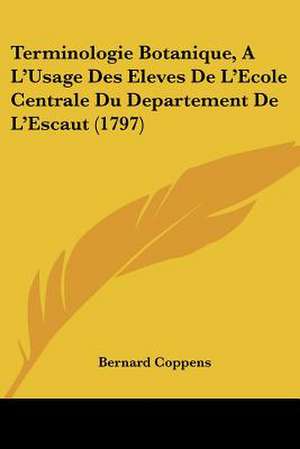 Terminologie Botanique, A L'Usage Des Eleves De L'Ecole Centrale Du Departement De L'Escaut (1797) de Bernard Coppens