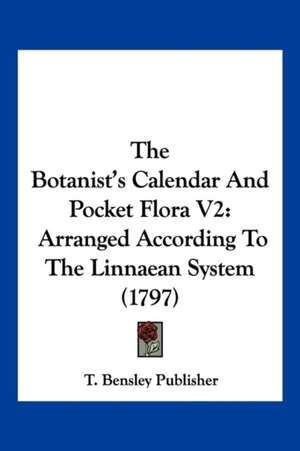 The Botanist's Calendar And Pocket Flora V2 de T. Bensley Publisher