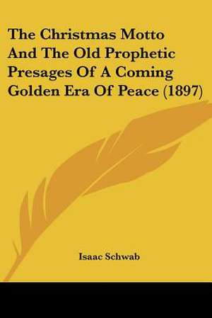 The Christmas Motto And The Old Prophetic Presages Of A Coming Golden Era Of Peace (1897) de Isaac Schwab