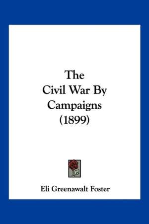 The Civil War By Campaigns (1899) de Eli Greenawalt Foster