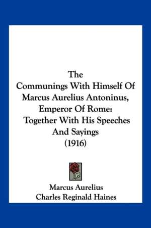 The Communings With Himself Of Marcus Aurelius Antoninus, Emperor Of Rome de Marcus Aurelius