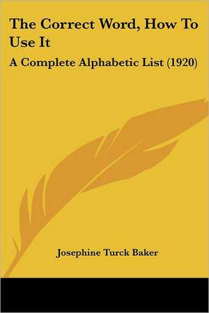 The Correct Word, How To Use It de Josephine Turck Baker