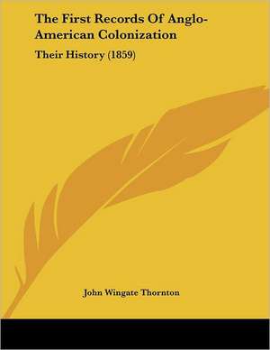 The First Records Of Anglo-American Colonization de John Wingate Thornton