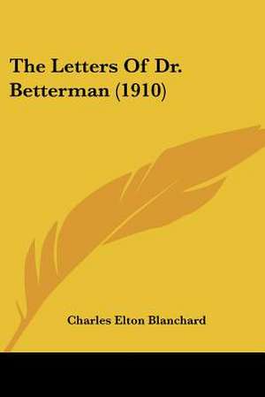 The Letters Of Dr. Betterman (1910) de Charles Elton Blanchard