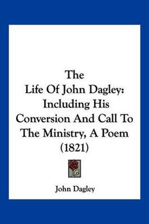 The Life Of John Dagley de John Dagley