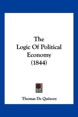 The Logic Of Political Economy (1844) de Thomas De Quincey