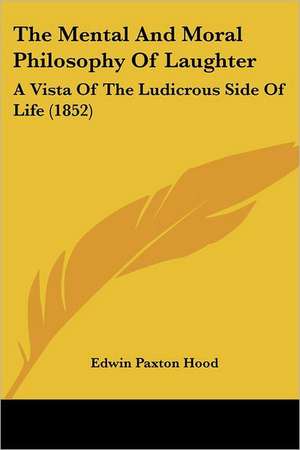 The Mental And Moral Philosophy Of Laughter de Edwin Paxton Hood