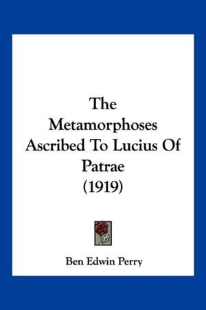 The Metamorphoses Ascribed To Lucius Of Patrae (1919) de Ben Edwin Perry