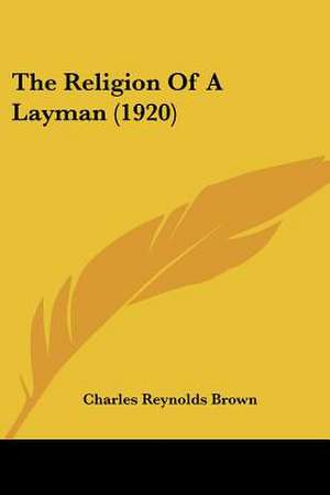 The Religion Of A Layman (1920) de Charles Reynolds Brown