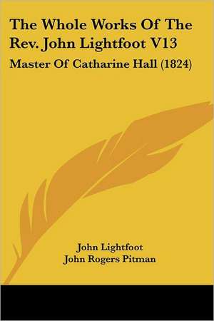 The Whole Works Of The Rev. John Lightfoot V13 de John Lightfoot