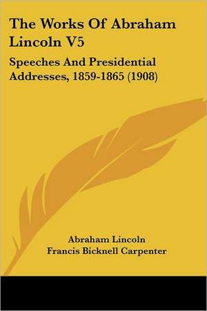 The Works Of Abraham Lincoln V5 de Abraham Lincoln