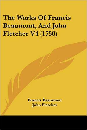 The Works Of Francis Beaumont, And John Fletcher V4 (1750) de Francis Beaumont