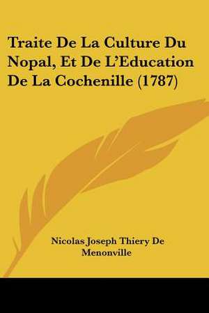 Traite De La Culture Du Nopal, Et De L'Education De La Cochenille (1787) de Nicolas Joseph Thiery De Menonville