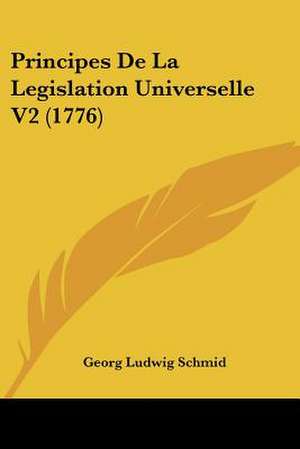 Principes De La Legislation Universelle V2 (1776) de Georg Ludwig Schmid