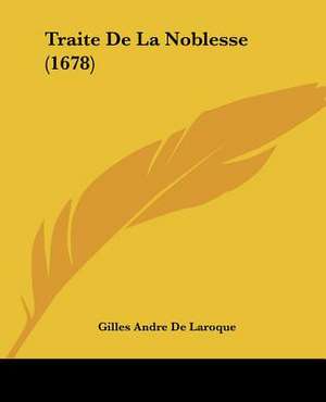 Traite De La Noblesse (1678) de Gilles Andre De Laroque