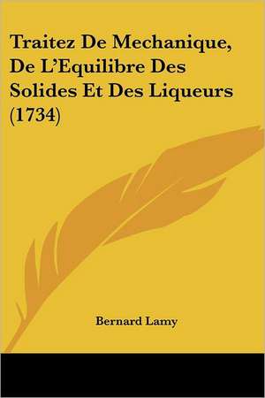 Traitez De Mechanique, De L'Equilibre Des Solides Et Des Liqueurs (1734) de Bernard Lamy