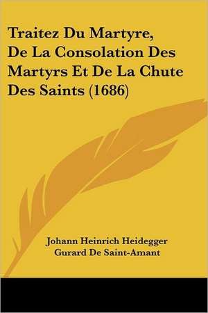 Traitez Du Martyre, De La Consolation Des Martyrs Et De La Chute Des Saints (1686) de Johann Heinrich Heidegger