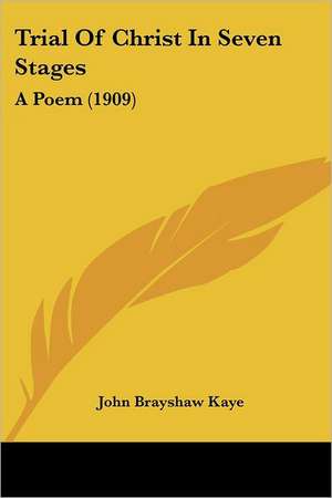 Trial Of Christ In Seven Stages de John Brayshaw Kaye