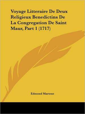 Voyage Litteraire De Deux Religieux Benedictins De La Congregation De Saint Maur, Part 1 (1717) de Edmond Martene