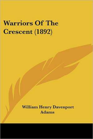 Warriors Of The Crescent (1892) de William Henry Davenport Adams