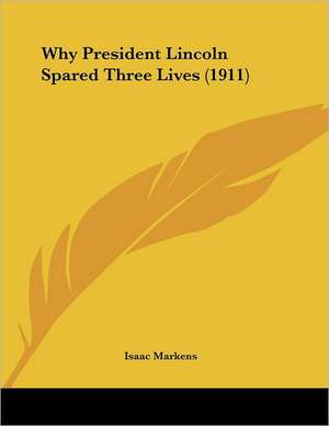 Why President Lincoln Spared Three Lives (1911) de Isaac Markens