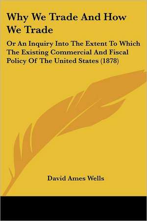 Why We Trade And How We Trade de David Ames Wells