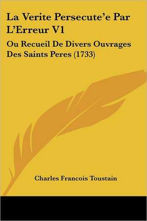 La Verite Persecute'e Par L'Erreur V1 de Charles Francois Toustain