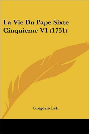 La Vie Du Pape Sixte Cinquieme V1 (1731) de Gregorio Leti