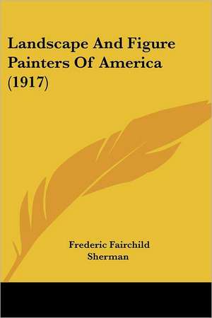 Landscape And Figure Painters Of America (1917) de Frederic Fairchild Sherman