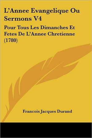 L'Annee Evangelique Ou Sermons V4 de Francois Jacques Durand