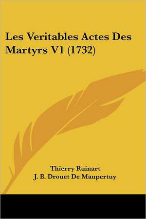 Les Veritables Actes Des Martyrs V1 (1732) de Thierry Ruinart