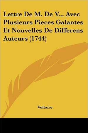 Lettre De M. De V... Avec Plusieurs Pieces Galantes Et Nouvelles De Differens Auteurs (1744) de Voltaire